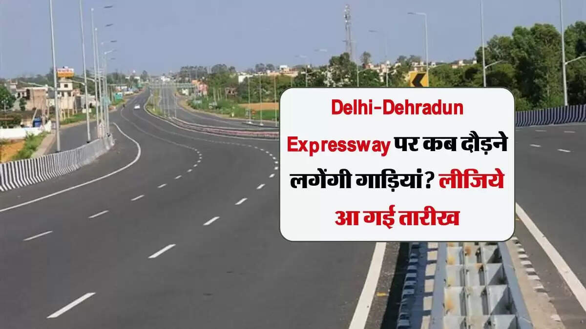 Delhi-Dehradun Expressway पर कब दौड़ने लगेंगी गाड़ियां? लीजिये आ गई तारीख
