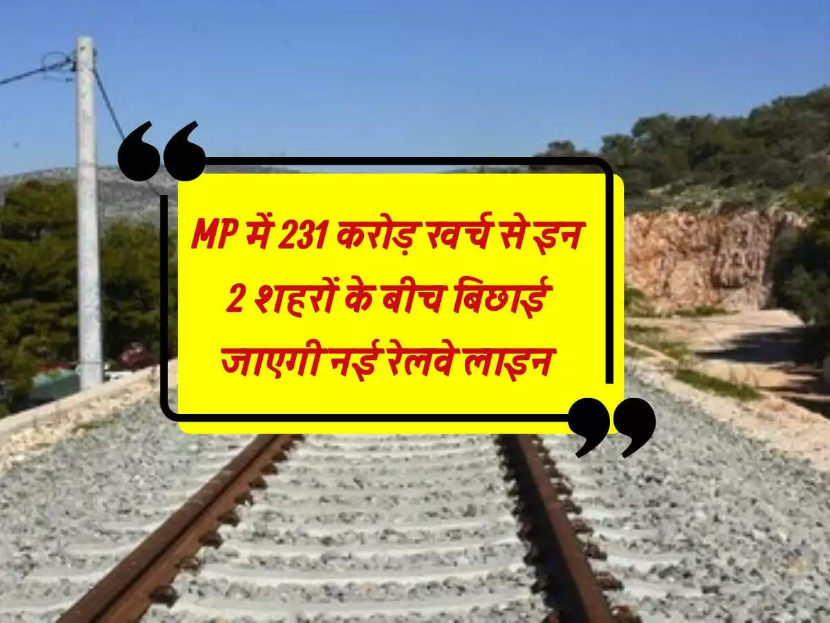 MP में 231 करोड़ खर्च से इन 2 शहरों के बीच बिछाई जाएगी नई रेलवे लाइन