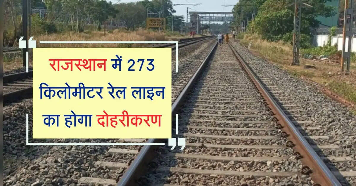 राजस्थान में 273 किलोमीटर रेल लाइन का होगा दोहरीकरण, 300 रेल पुल के निर्माण से सफर में होगी आसानी