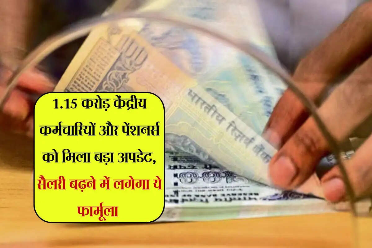 Salary Hike : 1.15 करोड़ केंद्रीय कर्मचारियों और पेंशनर्स को मिला बड़ा अपडेट, सैलरी बढ़ने में लगेगा ये फार्मूला