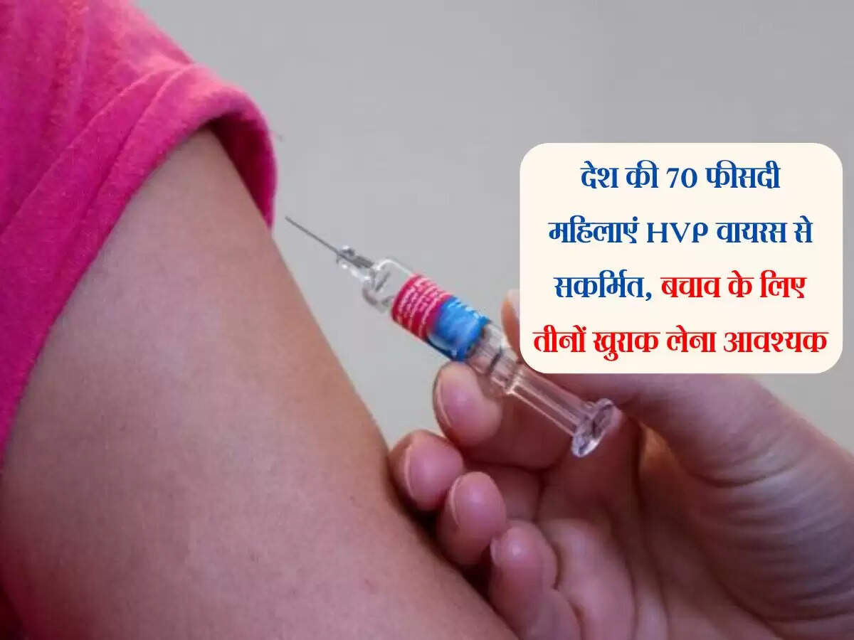 देश की 70 फीसदी महिलाएं HVP वायरस से सकर्मित, बचाव के लिए तीनों खुराक लेना आवश्यक