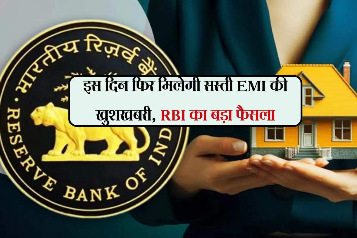 इस दिन फिर मिलेगी सस्ती EMI की खुशखबरी, RBI का बड़ा फैसला