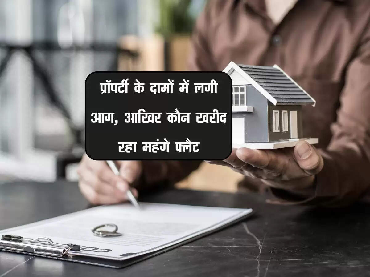 प्रॉपर्टी के दामों में लगी आग, आखिर कौन खरीद रहा महंगे फ्लैट
