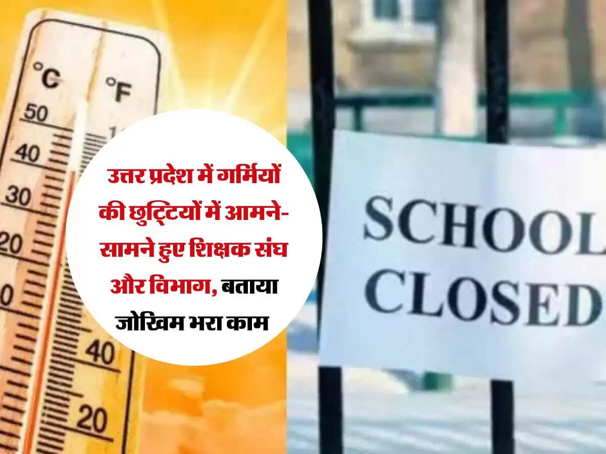 उत्तर प्रदेश में गर्मियों की छुट्टियों में आमने-सामने हुए शिक्षक संघ और विभाग, बताया जोखिम भरा काम
