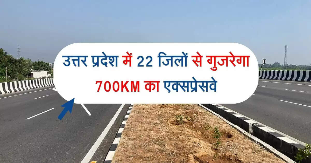 उत्तर प्रदेश में 22 जिलों से गुजरेगा 700KM का एक्सप्रेसवे, कारोबार में करेगा इजाफा