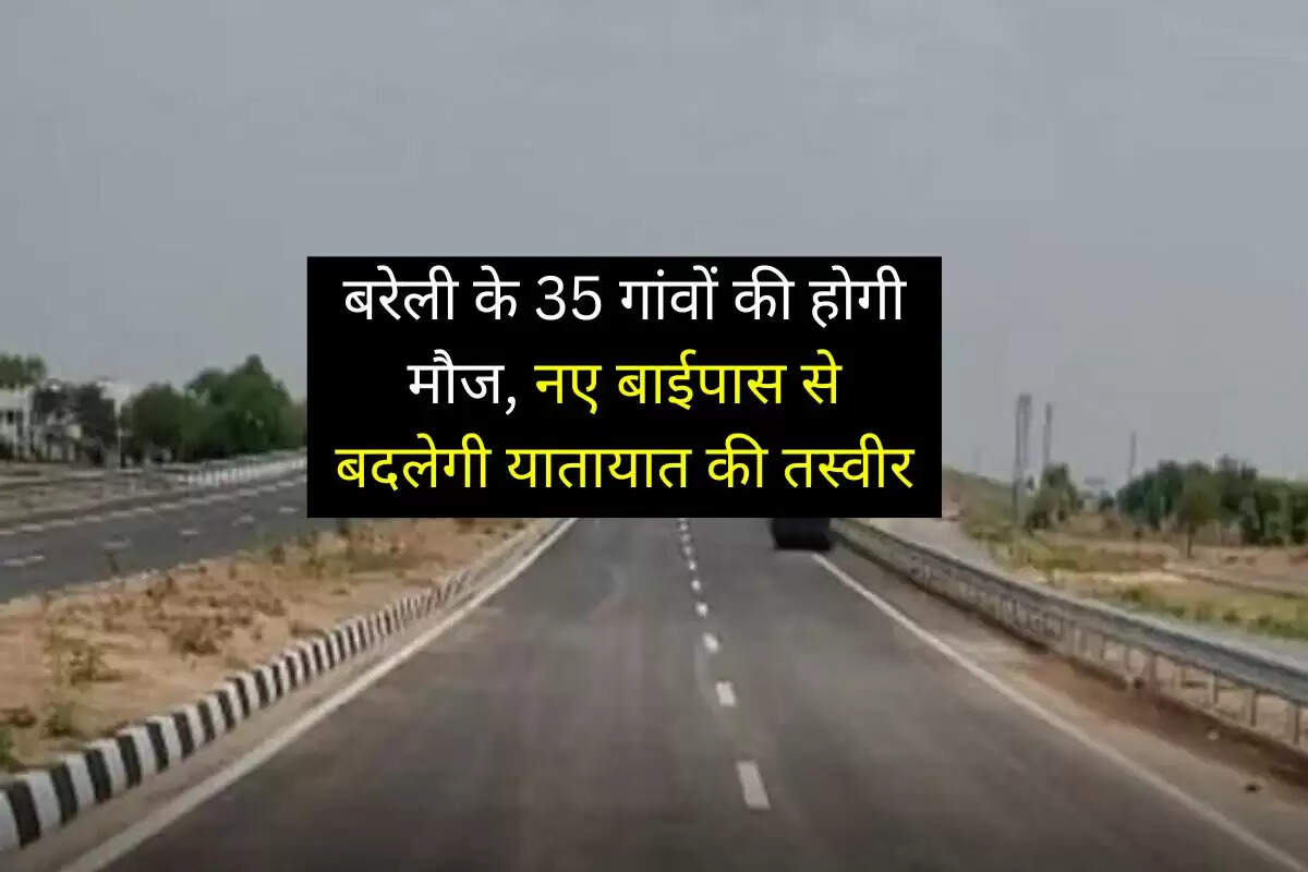 UP News: बरेली के 35 गांवों की होगी मौज, नए बाईपास से बदलेगी यातायात की तस्वीर