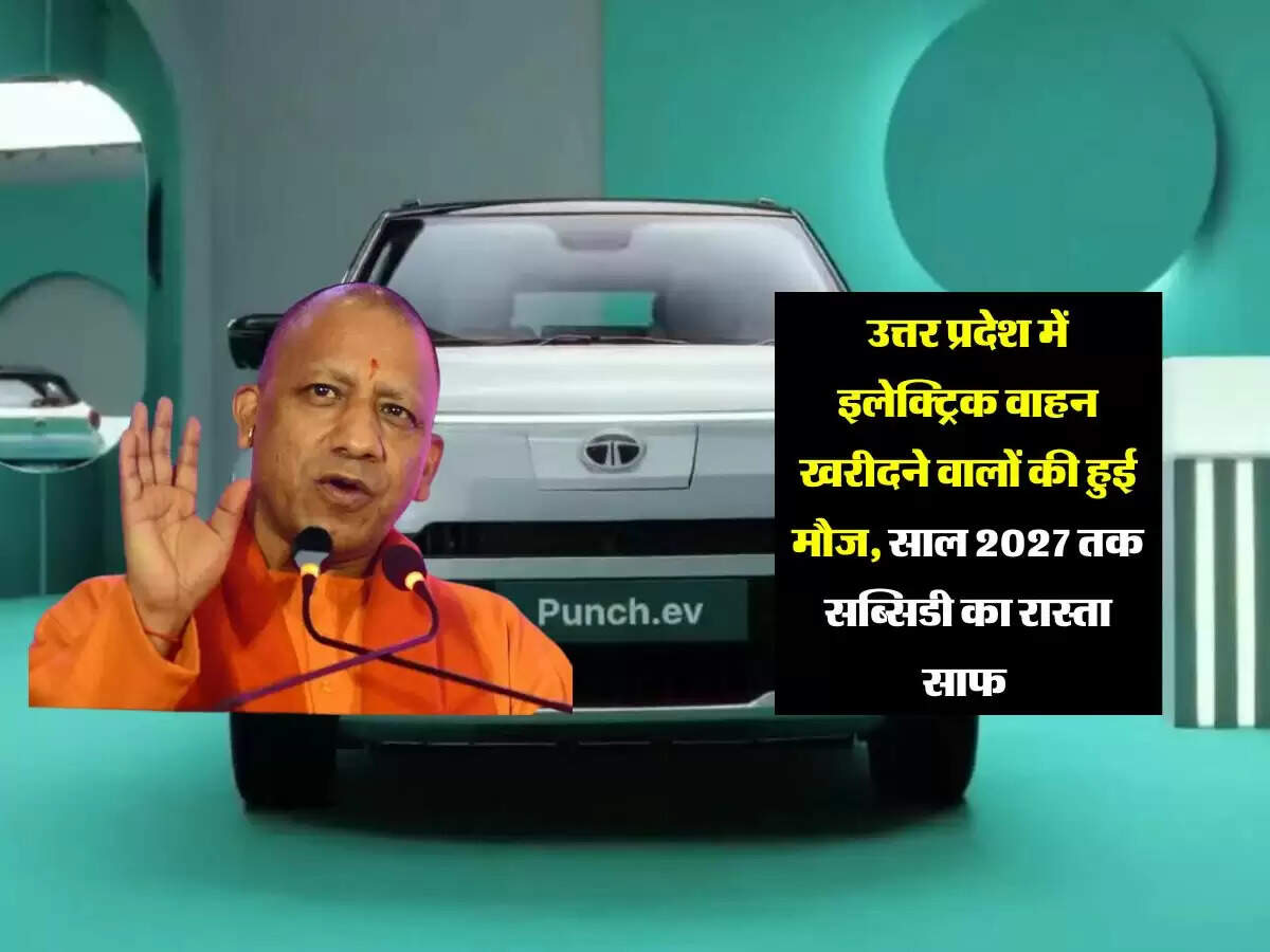 उत्तर प्रदेश में इलेक्ट्रिक वाहन खरीदने वालों की हुई मौज, साल 2027 तक सब्सिडी का रास्ता साफ