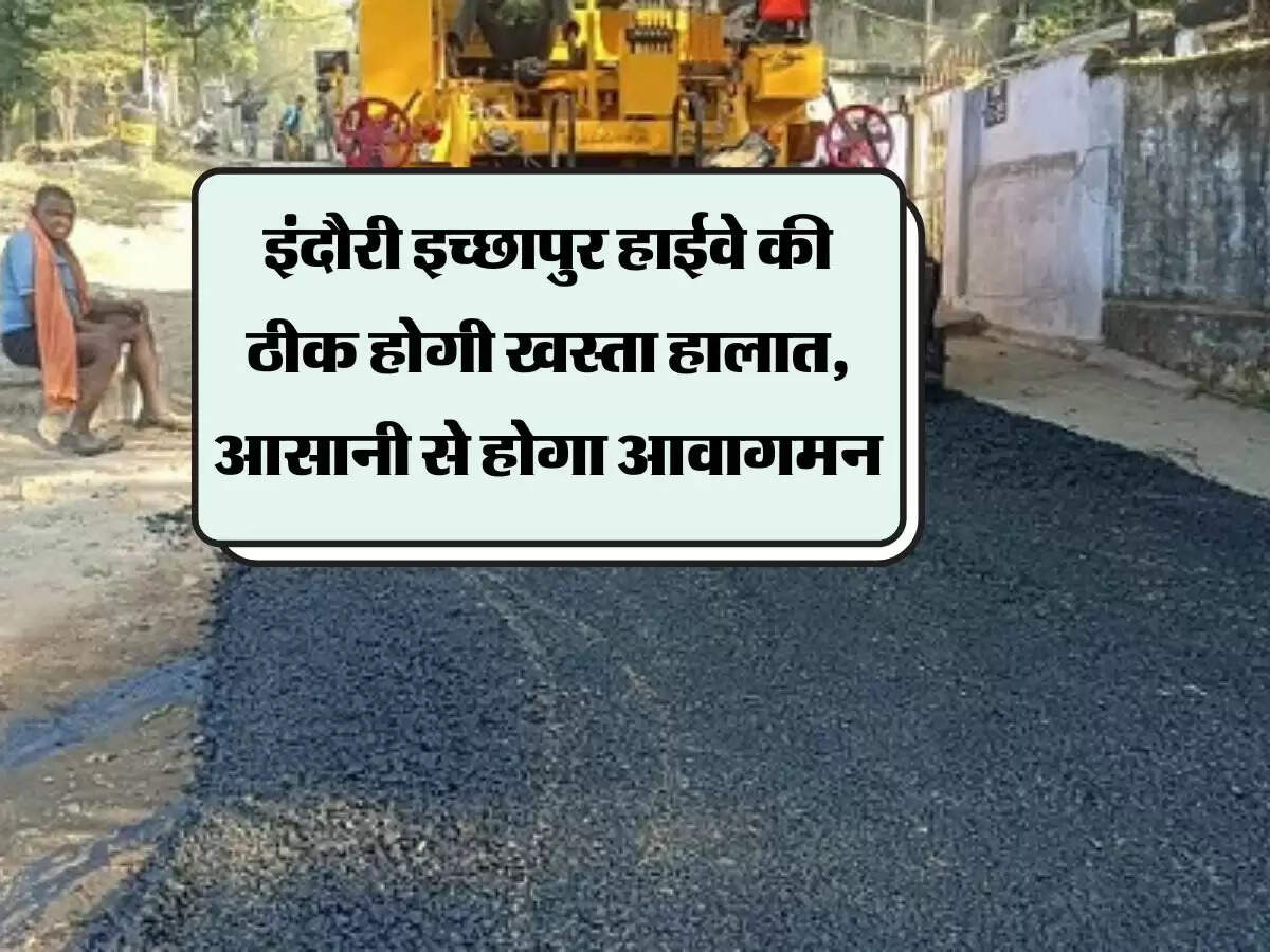 MP News : इंदौरी इच्छापुर हाईवे की ठीक होगी खस्ता हालात, आसानी से होगा आवागमन