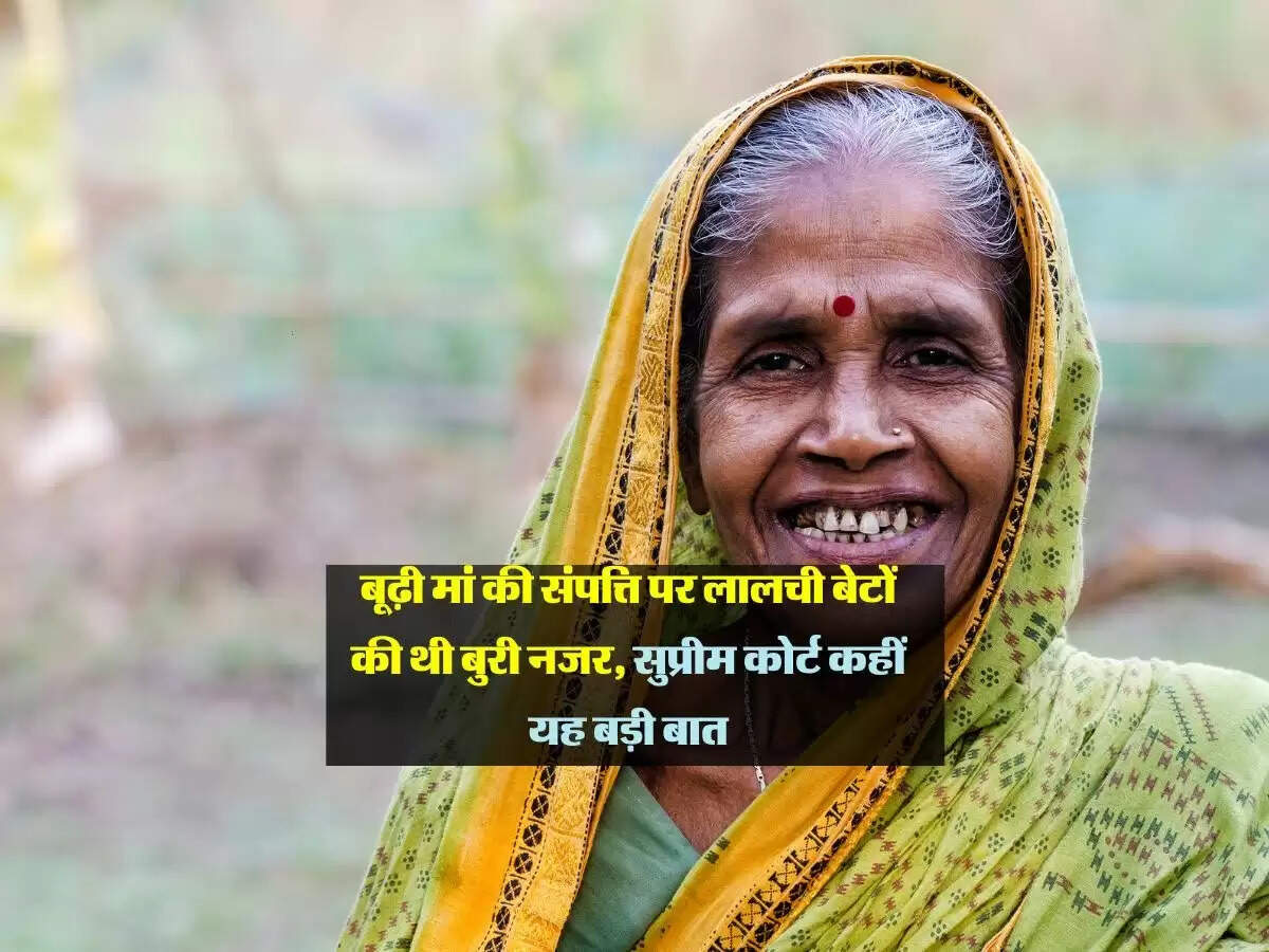 Supreme court : बूढ़ी मां की संपत्ति पर लालची बेटों की थी बुरी नजर, सुप्रीम कोर्ट कहीं यह बड़ी बात