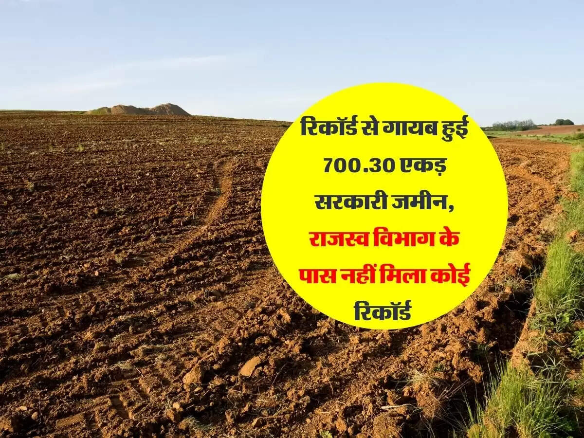 रिकॉर्ड से गायब हुई 700.30 एकड़ सरकारी जमीन, राजस्व विभाग के पास नहीं मिला कोई रिकॉर्ड