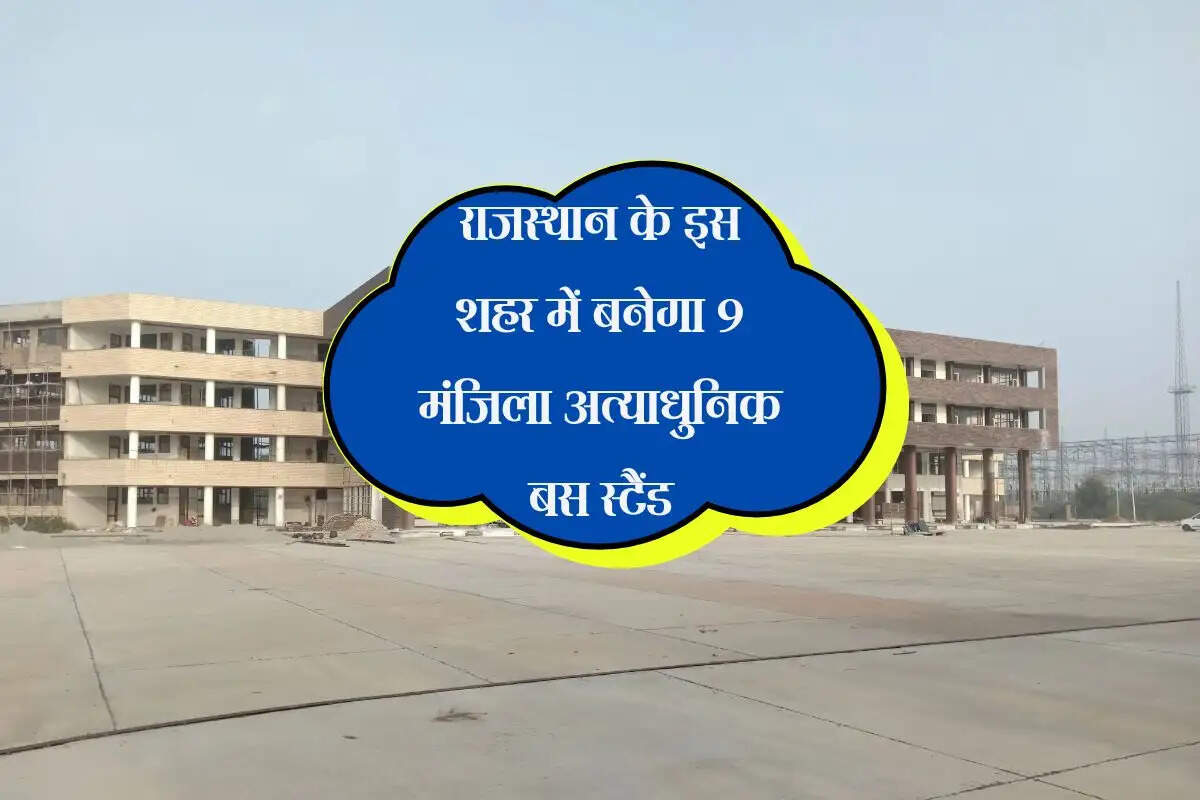 राजस्थान के इस शहर में बनेगा 9 मंजिला अत्याधुनिक  बस स्टैंड, यात्रियों को मिलेगा ये फायदा
