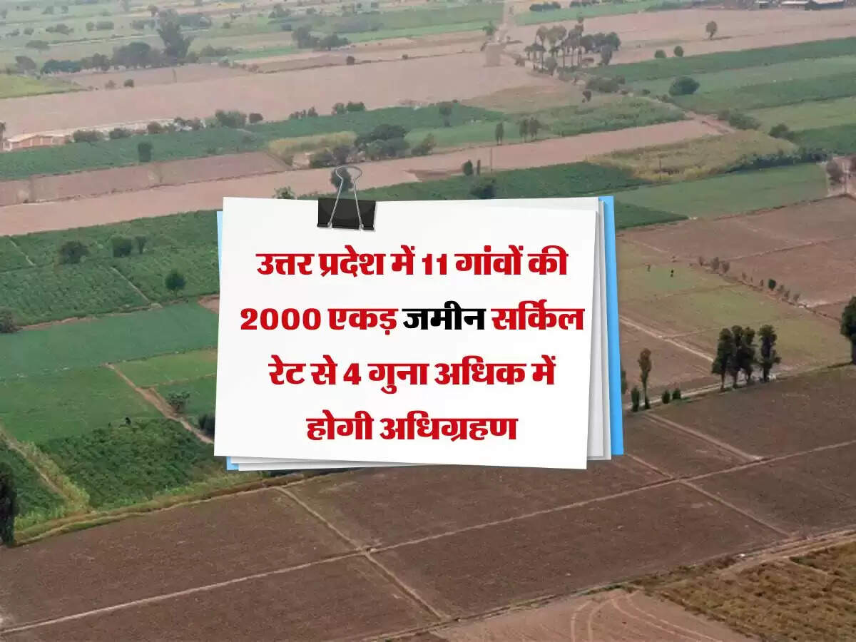 UP News: उत्तर प्रदेश में 11 गांवों की 2000 एकड़ जमीन सर्किल रेट से 4 गुना अधिक में होगी अधिग्रहण, मास्टर प्लान तैयार