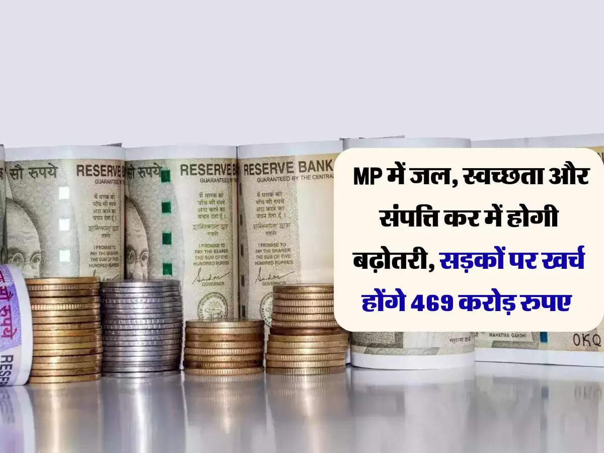 MP में जल, स्वच्छता और संपत्ति कर में होगी बढ़ोतरी, सड़कों पर खर्च होंगे 469 करोड़ रुपए