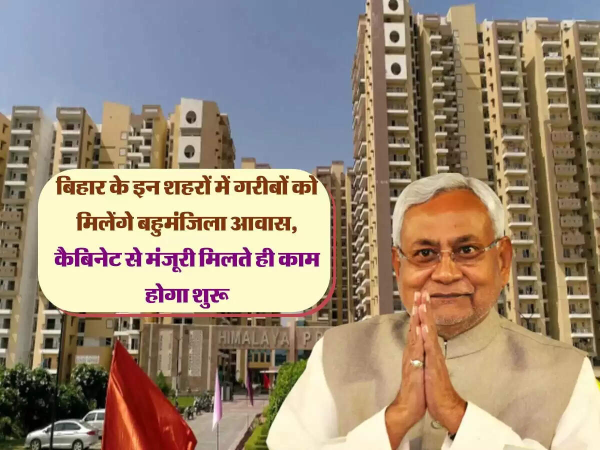 बिहार के इन शहरों में गरीबों को मिलेंगे बहुमंजिला आवास, कैबिनेट से मंजूरी मिलते ही काम होगा शुरू
