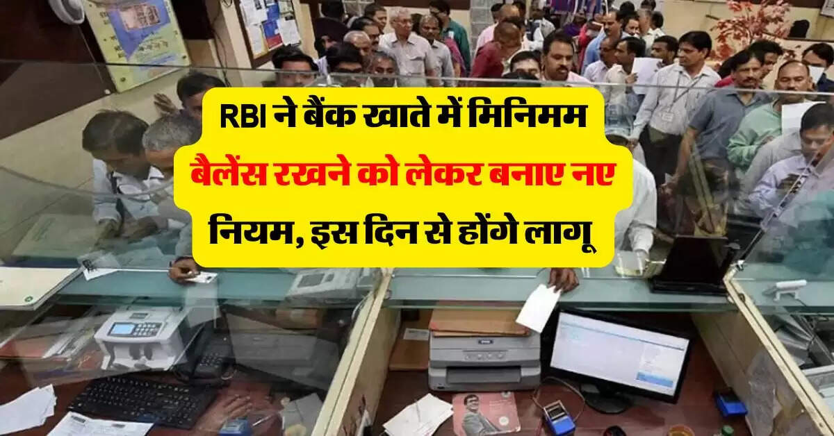 RBI ने बैंक खाते में मिनिमम बैलेंस रखने को लेकर बनाए नए नियम, इस दिन से होंगे लागू