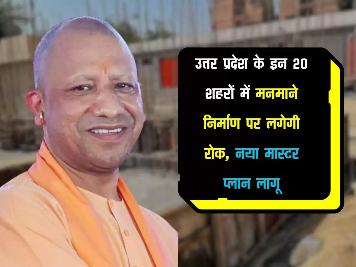 उत्तर प्रदेश के इन 20 शहरों में मनमाने निर्माण पर लगेगी रोक, नया मास्टर प्लान लागू