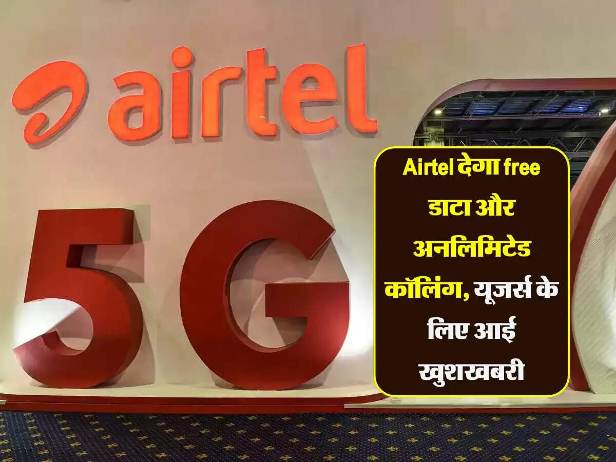 Airtel देगा free डाटा और अनलिमिटेड कॉलिंग, यूजर्स के लिए आई खुशखबरी
