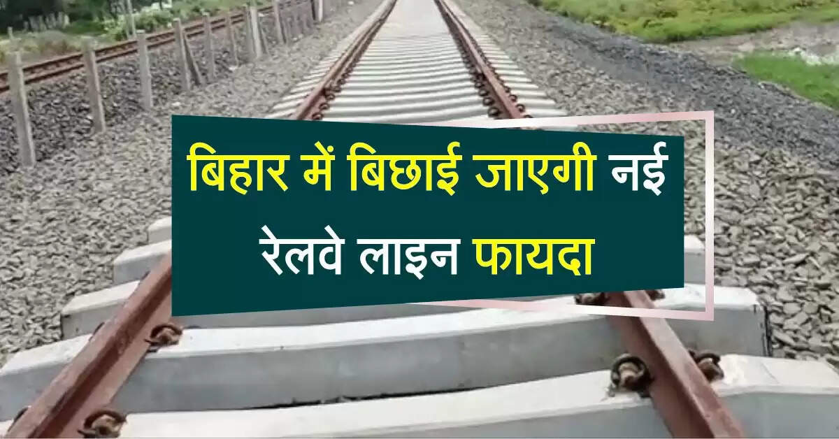 बिहार में बिछाई जाएगी नई रेलवे लाइन, 10 नए स्टेशनों का होगा निर्माण, इस इलाके को फायदा