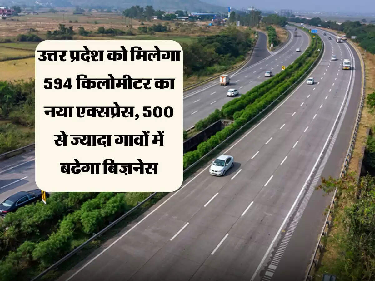 उत्तर प्रदेश को मिलेगा 594 किलोमीटर का नया एक्सप्रेस, 500 से ज्यादा गावों में बढेगा बिज़नेस