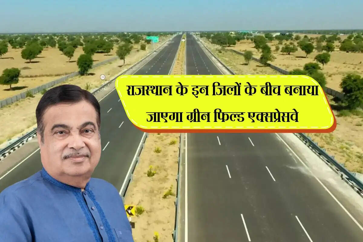 राजस्थान के इन जिलों के बीच बनाया जाएगा ग्रीन फिल्ड एक्सप्रेसवे, सरपट दोड़ेंगे वाहन