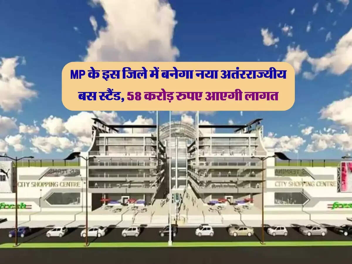 MP के इस जिले में बनेगा नया अतंरराज्यीय बस स्टैंड, 58 करोड़ रुपए आएगी लागत