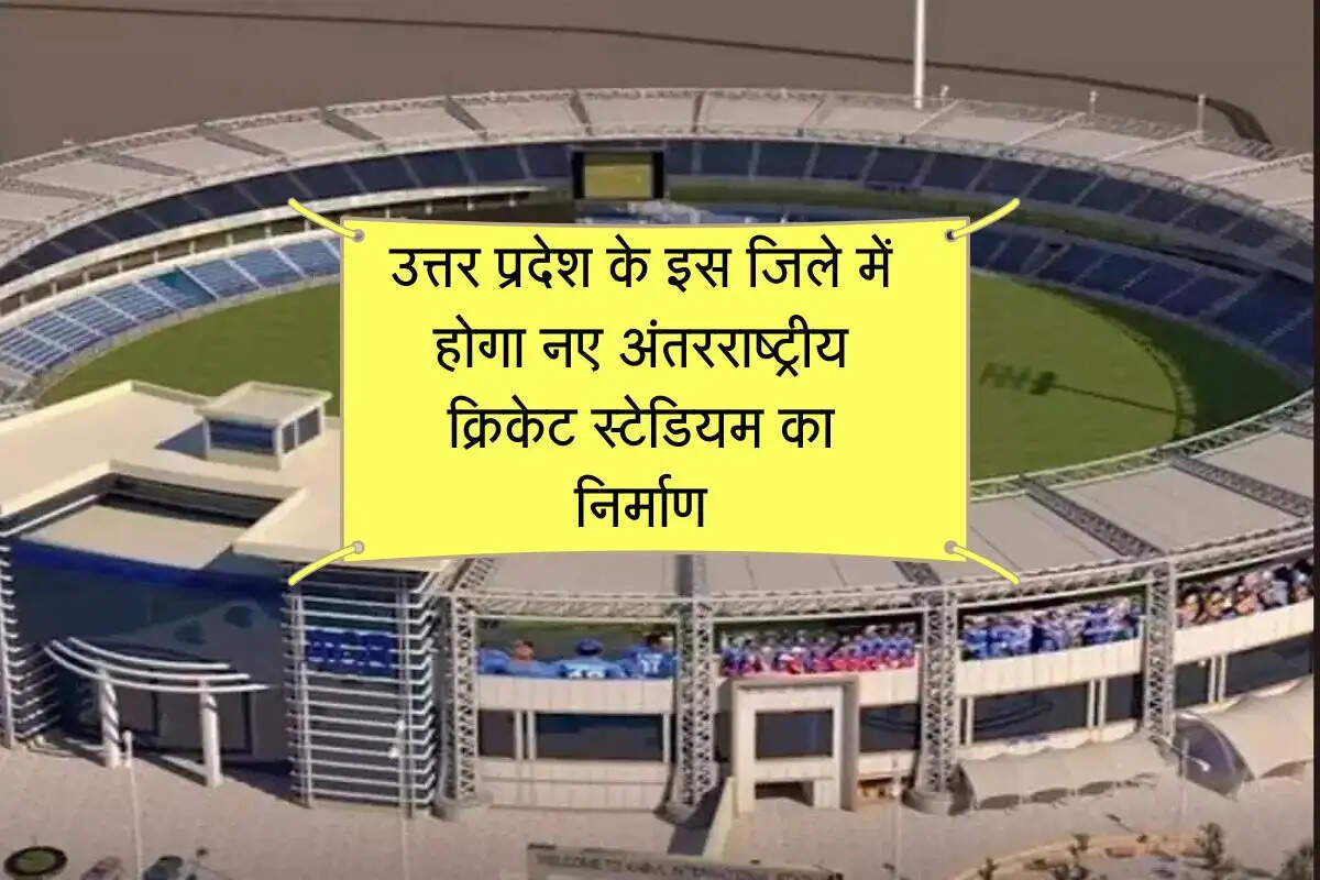 उत्तर प्रदेश के इस जिले में होगा नए अंतरराष्ट्रीय क्रिकेट स्टेडियम का निर्माण, हजारों लोग देख सकेंगे मैच