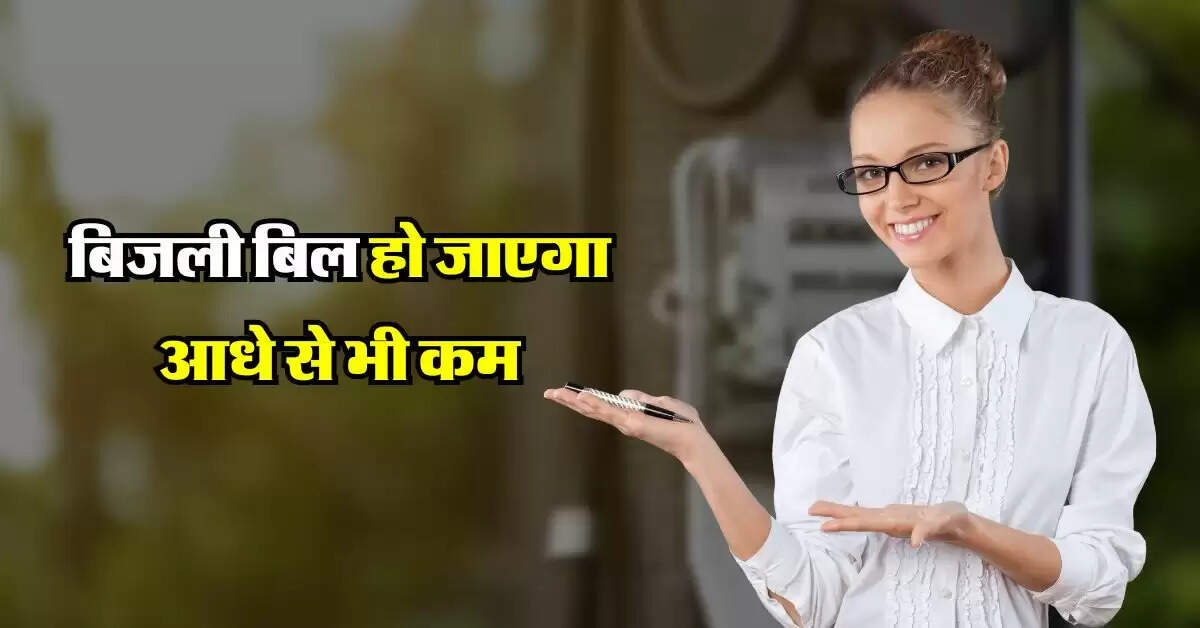 Electricity Bill : बिजली बिल में हो जाएगा आधे से भी कम, इन 3 कामों का रखें ध्यान