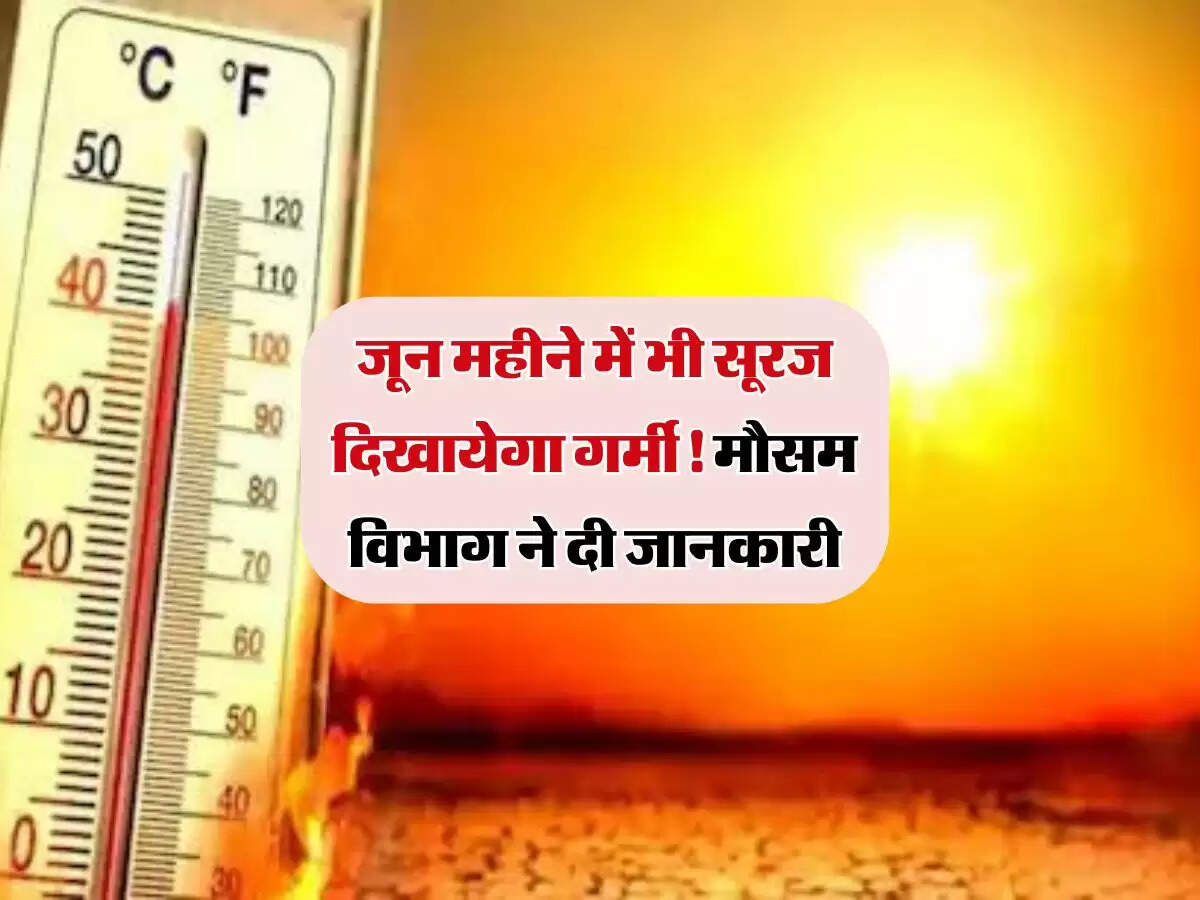 जून महीने में भी सूरज दिखायेगा गर्मी! मौसम विभाग ने दी जानकारी