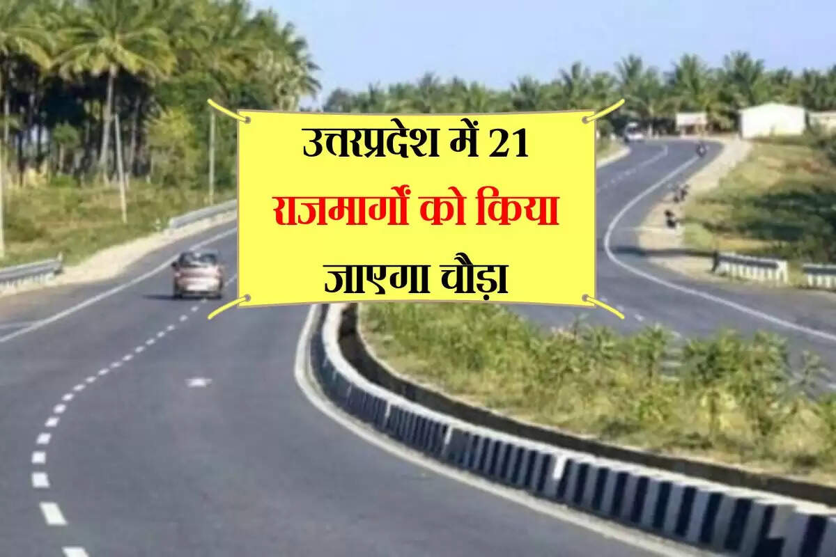 उत्तरप्रदेश में 21 राजमार्गों को किया जाएगा चौड़ा